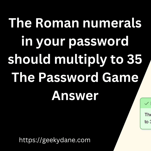 Roman numerals in your password should multiply to 35 – The Password Game Answer explained