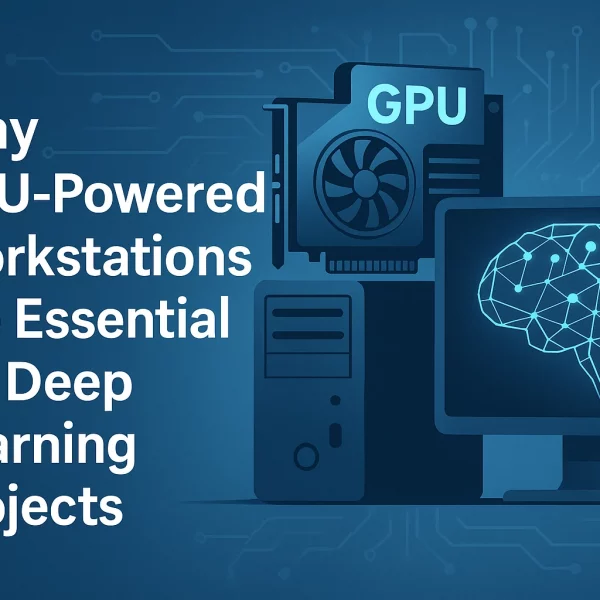 Why GPU-Powered Workstations are Essential for Deep Learning Projects