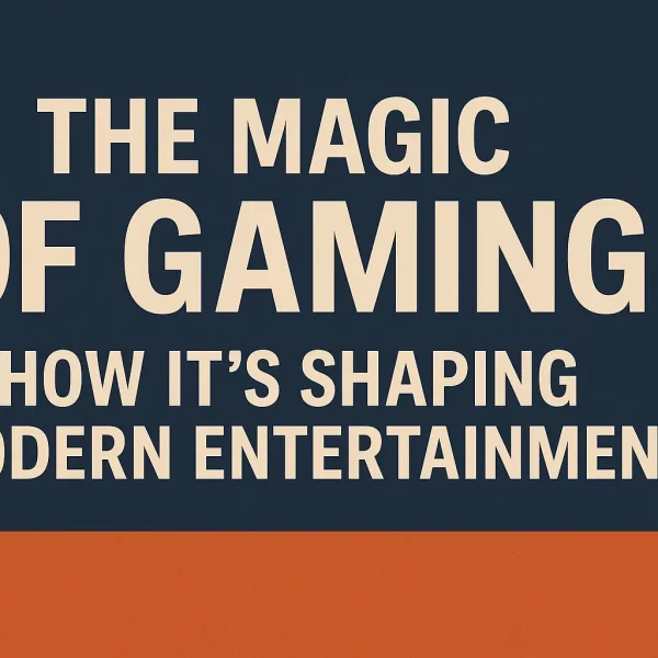 The Magic of Gaming: How It’s Shaping Modern Entertainment
