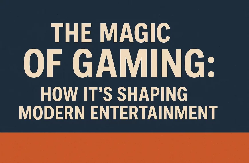 The Magic of Gaming: How It’s Shaping Modern Entertainment